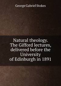 Natural theology. The Gifford lectures, delivered before the University of Edinburgh in 1891