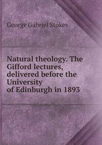 Natural theology. The Gifford lectures, delivered before the University of Edinburgh in 1893