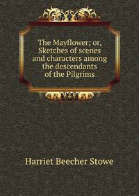 The Mayflower; or, Sketches of scenes and characters among the descendants of the Pilgrims