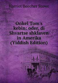 Onkel Tom's kebin: oder, di Shvartse shklaven in Amerika (Yiddish Edition)