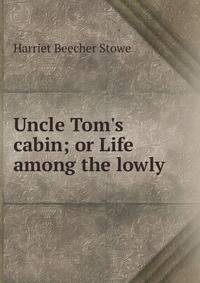 Uncle Tom's cabin; or Life among the lowly
