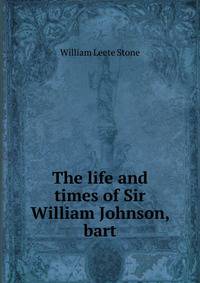 The life and times of Sir William Johnson, bart