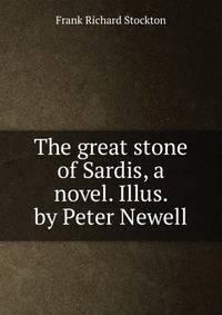 The great stone of Sardis, a novel. Illus. by Peter Newell
