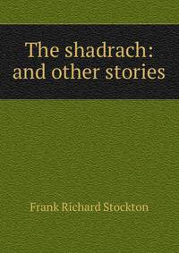 The shadrach: and other stories