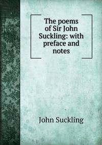 The poems of Sir John Suckling: with preface and notes