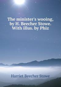 The minister's wooing, by H. Beecher Stowe. With illus. by Phiz