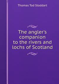 The angler's companion to the rivers and lochs of Scotland