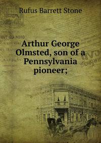 Arthur George Olmsted, son of a Pennsylvania pioneer;