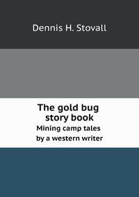 The gold bug story book. Mining camp tales by a western writer