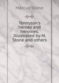 Tennyson's heroes and heroines. Illustrated by M. Stone and others