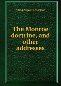 The Monroe doctrine, and other addresses