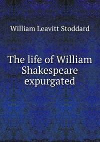 The life of William Shakespeare expurgated
