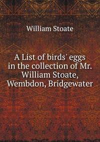 A List of birds' eggs in the collection of Mr. William Stoate, Wembdon, Bridgewater
