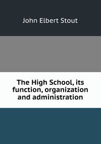 The High School, its function, organization and administration