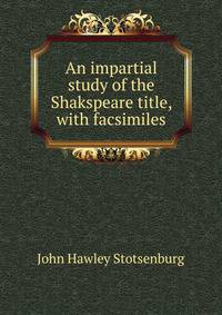 An impartial study of the Shakspeare title, with facsimiles