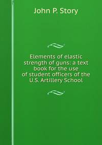 Elements of elastic strength of guns: a text book for the use of student officers of the U.S. Artillery School