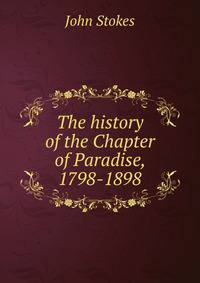 The history of the Chapter of Paradise, 1798-1898