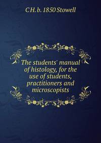 The students' manual of histology, for the use of students, practitioners and microscopists