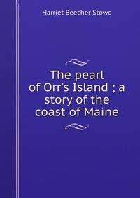 The pearl of Orr's Island ; a story of the coast of Maine