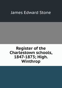 Register of the Charlestown schools, 1847-1873; High. Winthrop