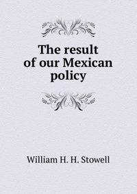 The result of our Mexican policy