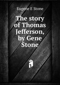 The story of Thomas Jefferson, by Gene Stone