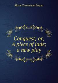Conquest; or, A piece of jade; a new play