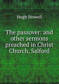 The passover: and other sermons preached in Christ Church, Salford