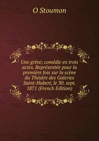 Une greve; comedie en trois actes. Representee pour la premiere fois sur la scene du Theatre des Galeries Saint-Hubert, le 30. sept. 1871 (French Edition)