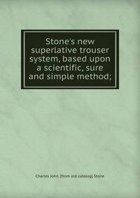 Stone's new superlative trouser system, based upon a scientific, sure and simple method;