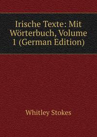 Irische Texte: Mit Worterbuch, Volume 1 (German Edition)