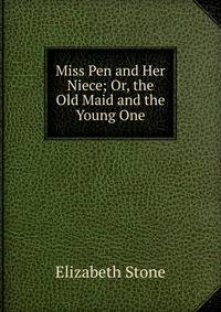 Miss Pen and Her Niece; Or, the Old Maid and the Young One
