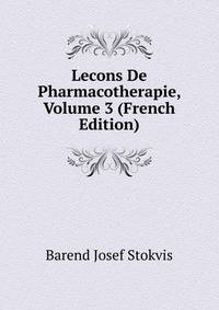 Lecons De Pharmacotherapie, Volume 3 (French Edition)
