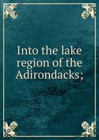 Into the lake region of the Adirondacks;