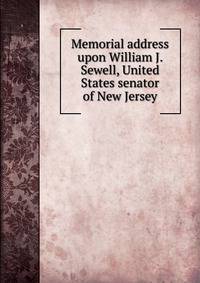 Memorial address upon William J. Sewell, United States senator of New Jersey