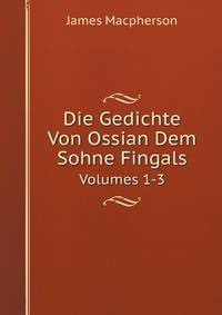 Die Gedichte Von Ossian Dem Sohne Fingals. Volumes 1-3