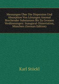 Messungen ?ber Die Dispersion Und Absorption Von L?sungen Anomal Brechender Substanzen Bis Zu Grossen Verd?nnungen: Inaugural-Dissertation, M?nchen (German Edition)
