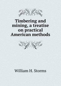 Timbering and mining, a treatise on practical American methods