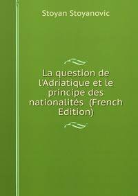 La question de l'Adriatique et le principe des nationalit?s (French Edition)