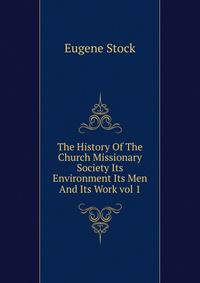 The History Of The Church Missionary Society Its Environment Its Men And Its Work vol 1