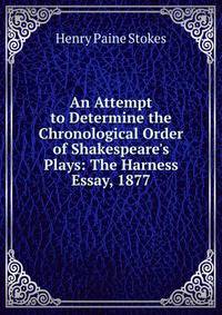 An Attempt to Determine the Chronological Order of Shakespeare's Plays: The Harness Essay, 1877