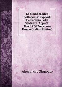 La Modificabilit? Dell'accusa: Rapporti Dell'accusa Colla Sentenza. Appunti Teorici Di Procedura Penale (Italian Edition)