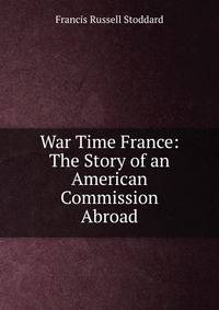 War Time France: The Story of an American Commission Abroad