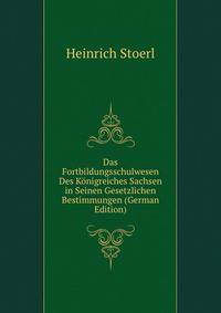 Das Fortbildungsschulwesen Des Konigreiches Sachsen in Seinen Gesetzlichen Bestimmungen (German Edition)