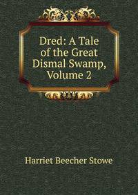 Dred: A Tale of the Great Dismal Swamp, Volume 2