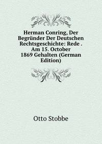 Herman Conring, Der Begrunder Der Deutschen Rechtsgeschichte: Rede . Am 15. October 1869 Gehalten (German Edition)