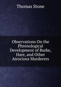 Observations On the Phrenological Development of Burke, Hare, and Other Atrocious Murderers