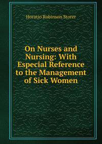 On Nurses and Nursing: With Especial Reference to the Management of Sick Women