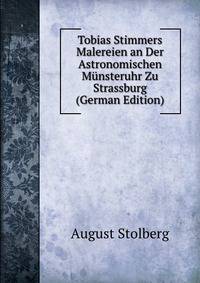 Tobias Stimmers Malereien an Der Astronomischen Munsteruhr Zu Strassburg (German Edition)
