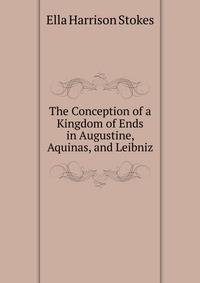 The Conception of a Kingdom of Ends in Augustine, Aquinas, and Leibniz